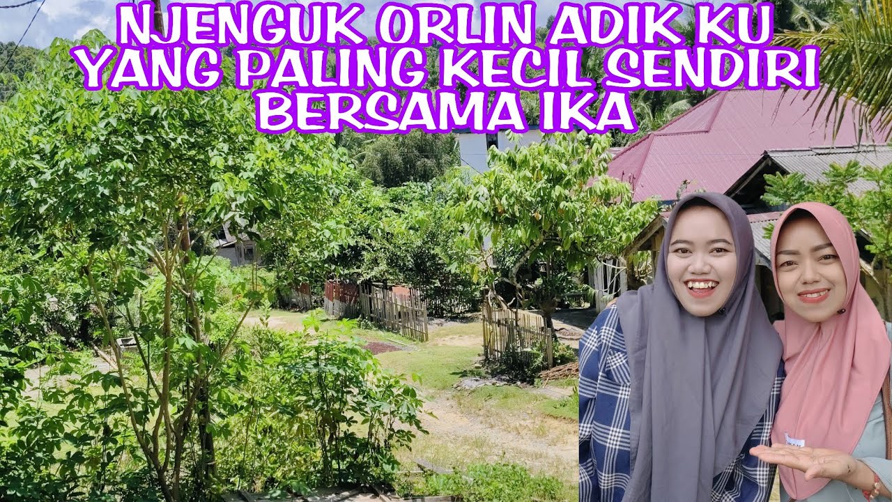 NJENGUK ADIK KU ORLIN YANG PALING KECIL SENDIRI BERSAMA IKA