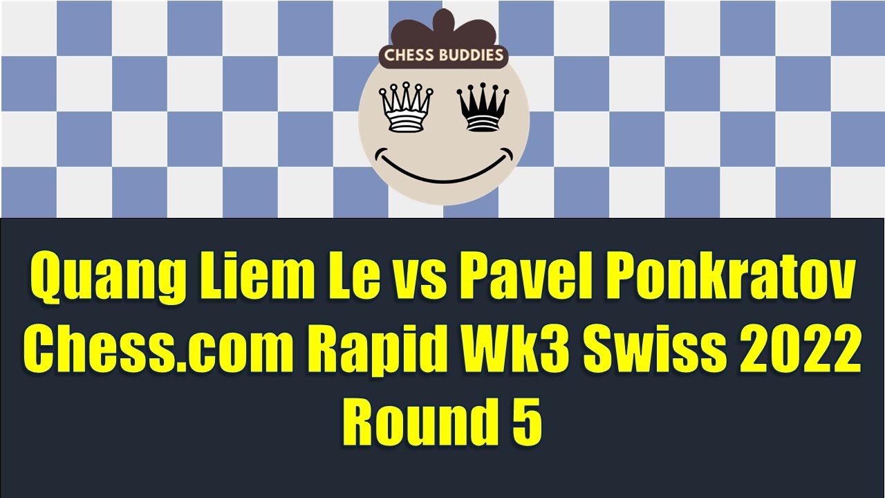 Quang Liem Le vs Pavel Ponkratov, Chess.com Rapid Wk3 Swiss 2022 Round 5