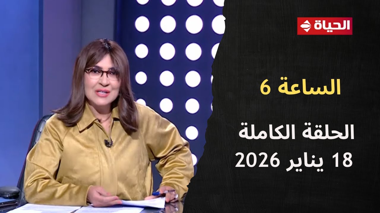 الساعة 6 - الإعلامية عزة مصطفى | الأحد 18 يناير 2026 - الحلقة رقم 285