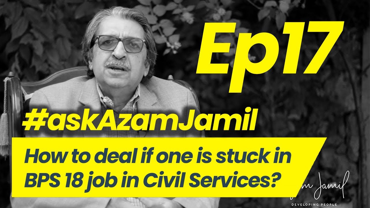 I am stuck in BPS 18 Civil Service | Ask Azam Jamil Episode 17