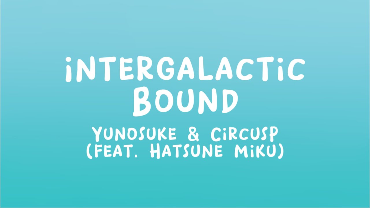 Yunosuke & CircusP (feat. Hatsune Miku) - Intergalactic Bound (Lyrics)