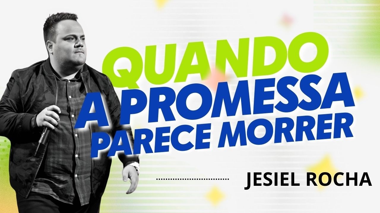 QUANDO A PROMESSA PARECE MORRER | JESIEL ROCHA