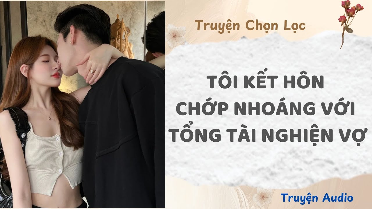 Tôi Kết Hôn Chớp Nhoáng Với Tổng Tài Nghiện Vợ | Truyện Audio Nấu Ăn
