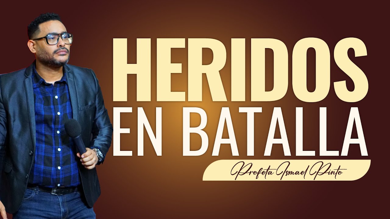 Heridos en batalla - Profeta Ismael Pinto