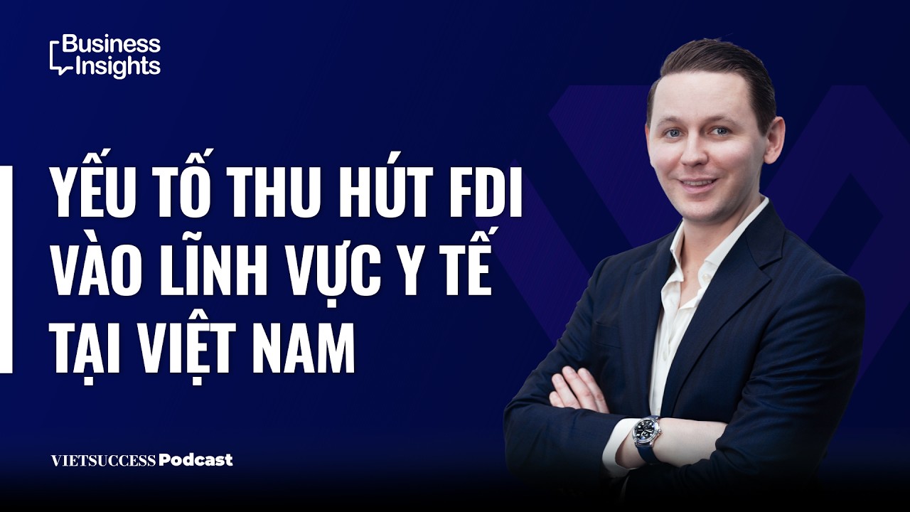 Business Insights #73 | Yếu tố thu hút FDI vào lĩnh vực y tế tại Việt Nam | Zig Wronsky, Tremont