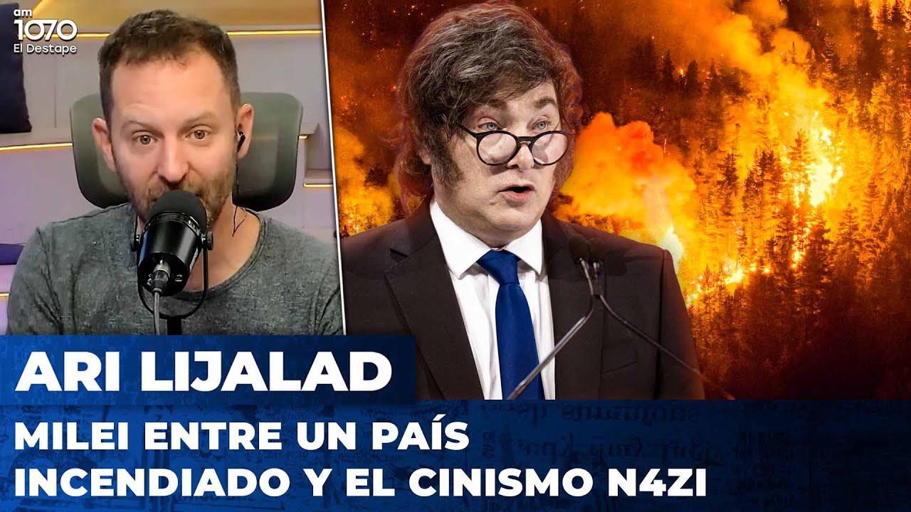 MILEI ENTRE UN PAÍS INCENDIADO Y EL CINISMO N4ZI | El editorial de Ari Lijalad