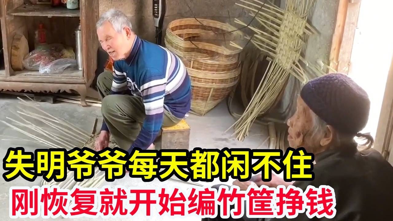失明爷爷每天都闲不住，刚做完手术恢复的还不错，立马就开始编竹筐挣钱！【山农乐哥】
