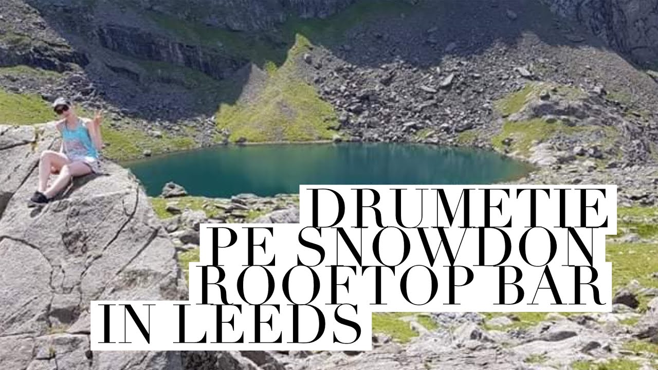 Vizitam Leeds, Snowdonia si imi vopsesc sprancenele!