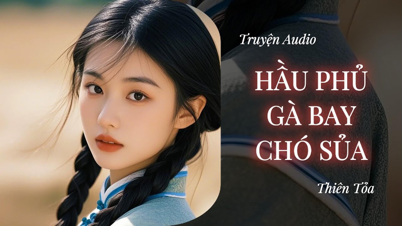 [Truyện Audio] HẦU PHỦ GÀ BAY CHÓ SỦA || Thiên Tỏa