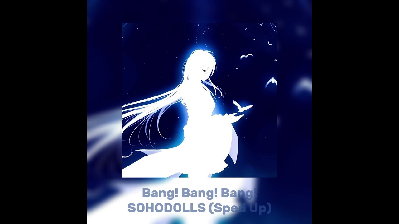 Bang! Bang! Bang! - SOHODOLLS (Sped Up)