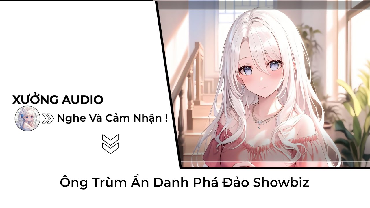 [TRUYỆN AUDIO] Ông Trùm Ẩn Danh Phá Đảo Showbiz - audio vả mặt đô thị | Xưởng Audio