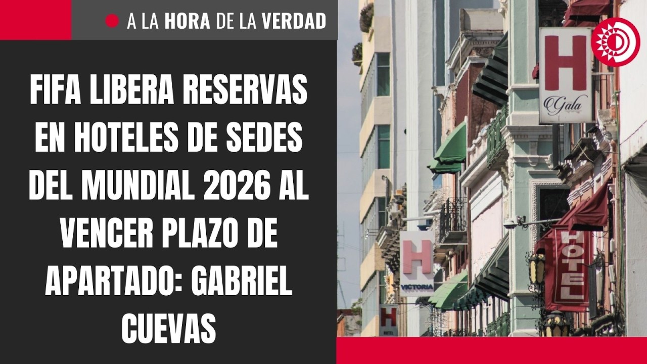 FIFA libera reservas en hoteles de sedes del Mundial 2026 al vencer plazo de apartado:Gabriel Cuevas