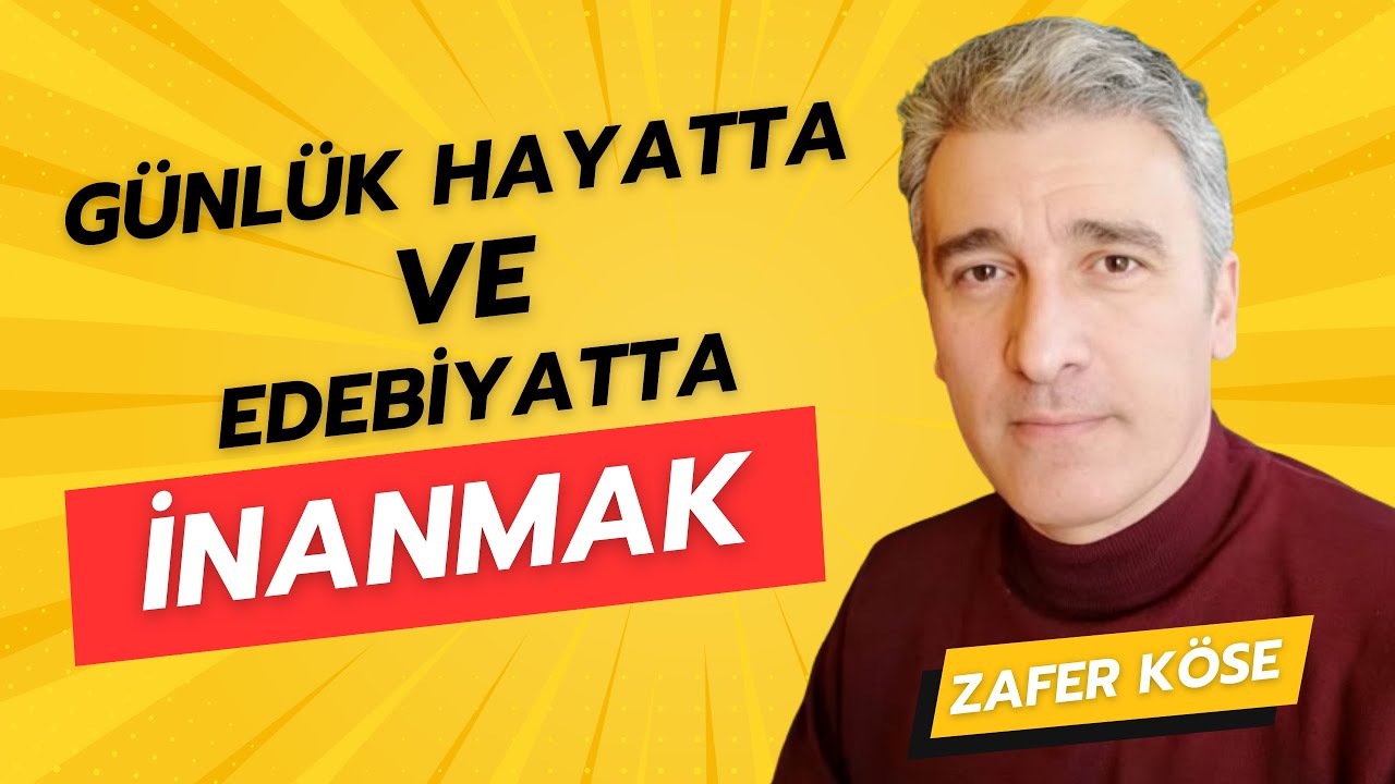 Günlük Hayatta ve Edebiyatta İnanmak | Zafer Köse