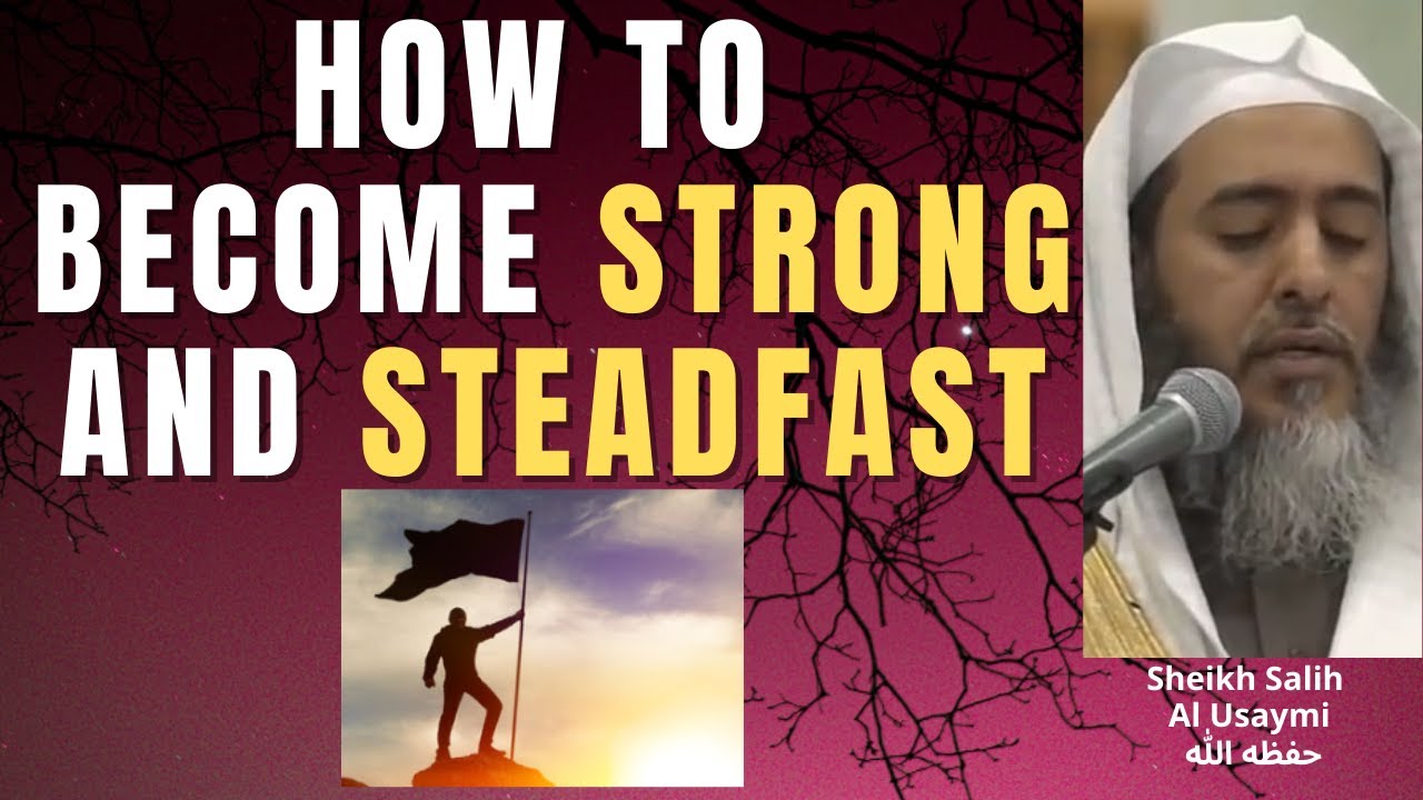 How to Become STRONG & STEADFAST - Sheikh Salih al Usaymi حفظه الله