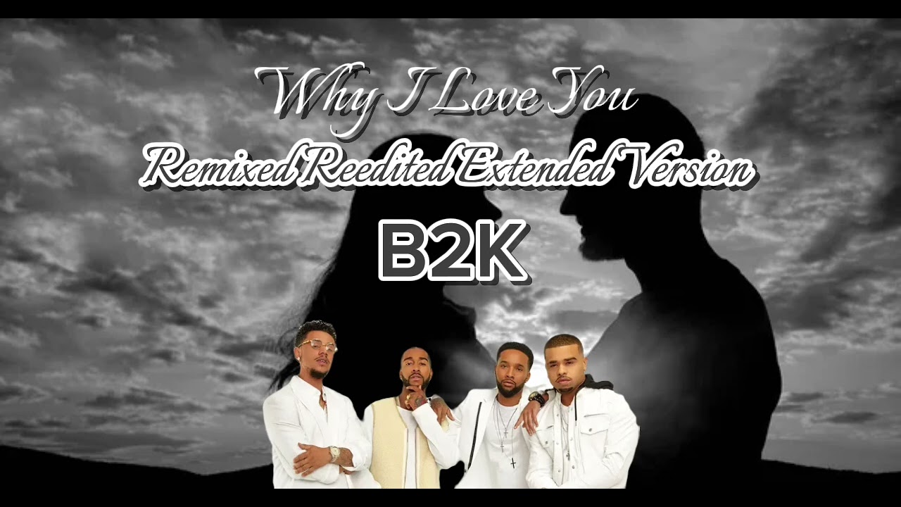 B2K Why I Love You - Remixed Reedited Extended Version.