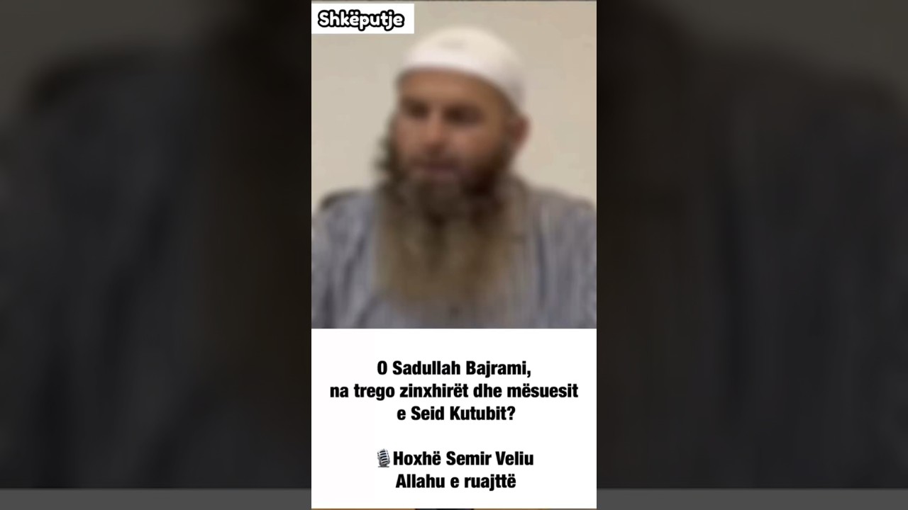 O Sadullah Bajrami, na trego zinxhir&euml;t dhe m&euml;suesit e Seid Kutubit?🎙️ #Hoxh&euml;_Semir_Veliu