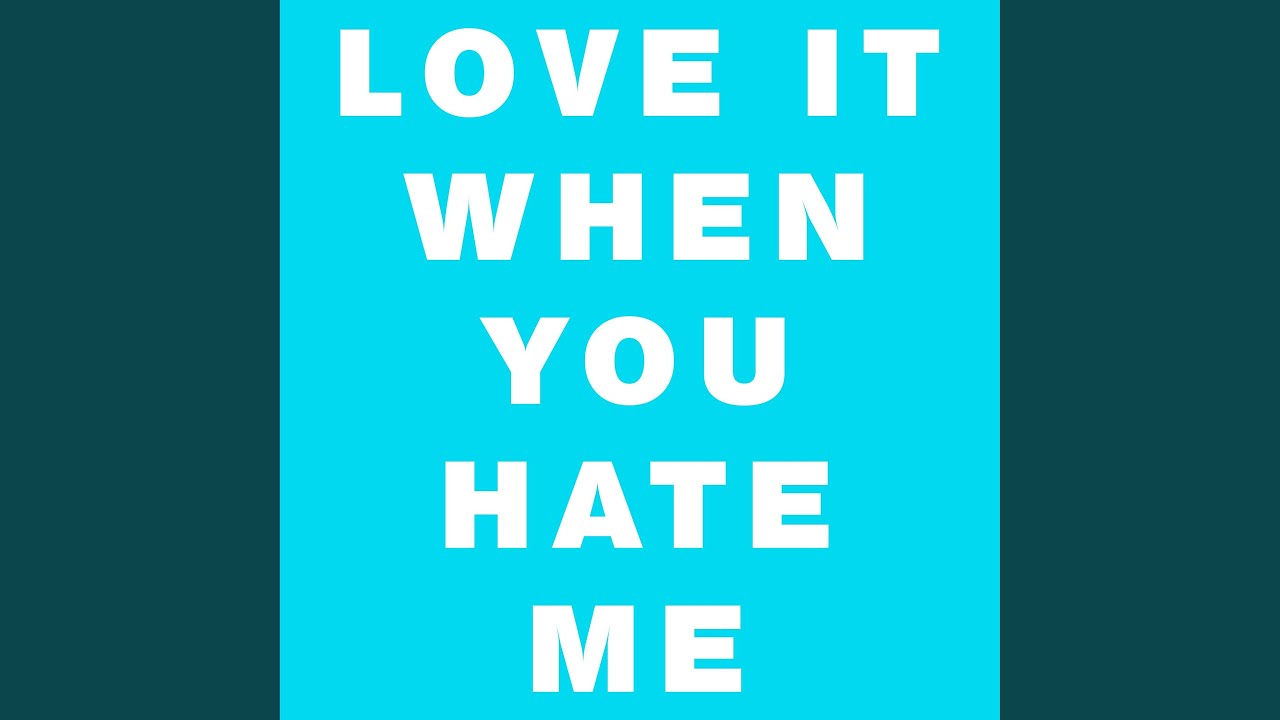 Love It When You Hate Me