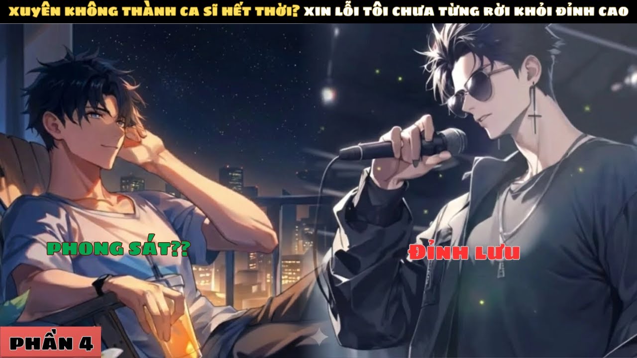 P4 | XUYÊN KHÔNG THÀNH CA SĨ HẾT THỜI? XIN LỖI TÔI CHƯA TỪNG RỜI KHỎI ĐỈNH CAO