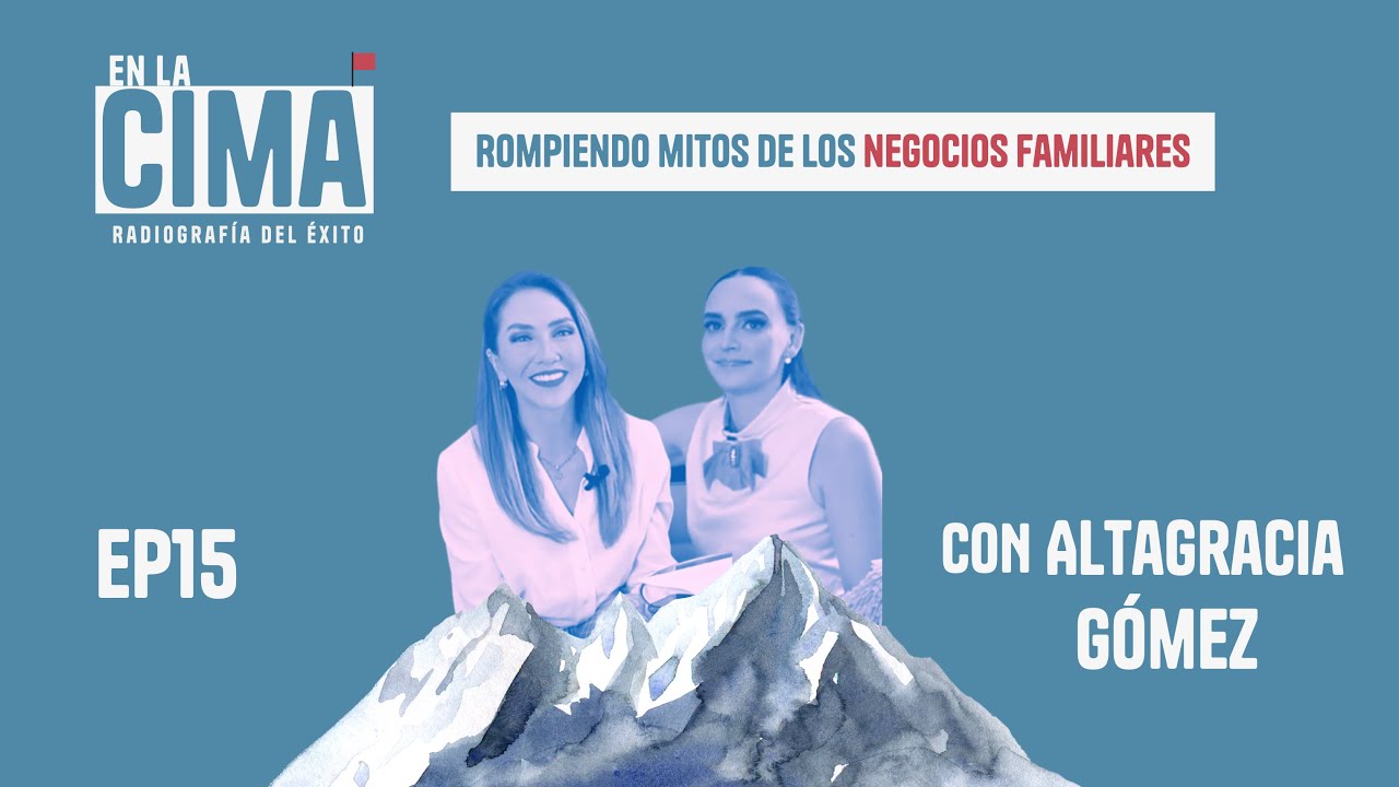 15. ALTAGRACIA GÓMEZ: Rompiendo mitos de los negocios familiares