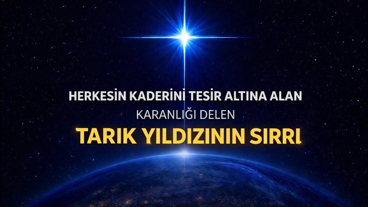 HERKESİN KADERİNİ TESİR ALTINA ALAN/KARANLIĞI DELEN -TARIK YILDIZININ SIRRI