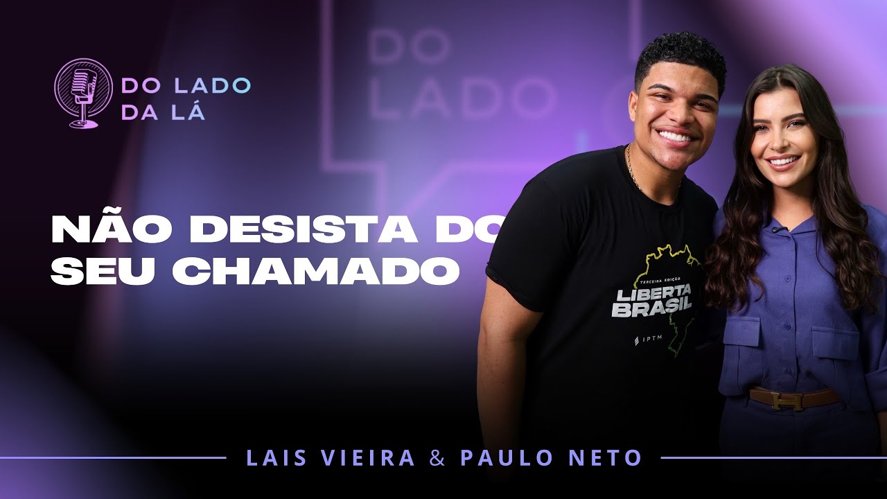NÃO DESISTA DO SEU CHAMADO | Paulo Neto e Laís Viera | Do Lado da Lá
