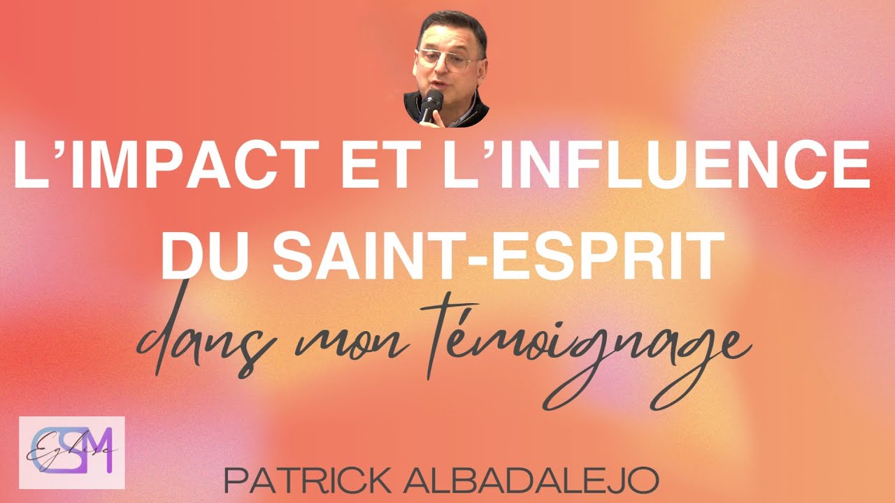 L'IMPACT ET L'INFLUENCE DU SAINT ESPRIT DANS MON TÉMOIGNAGE - Patrick Albadalejo