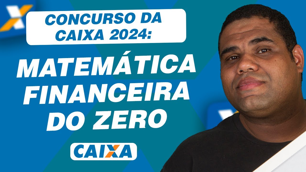 Concurso da Caixa 2024: Matemática Financeira do zero