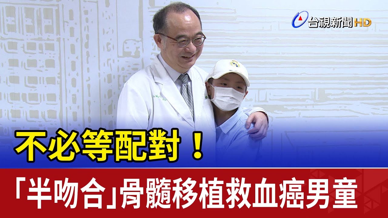 不必等配對！ 「半吻合」骨髓移植救血癌男童