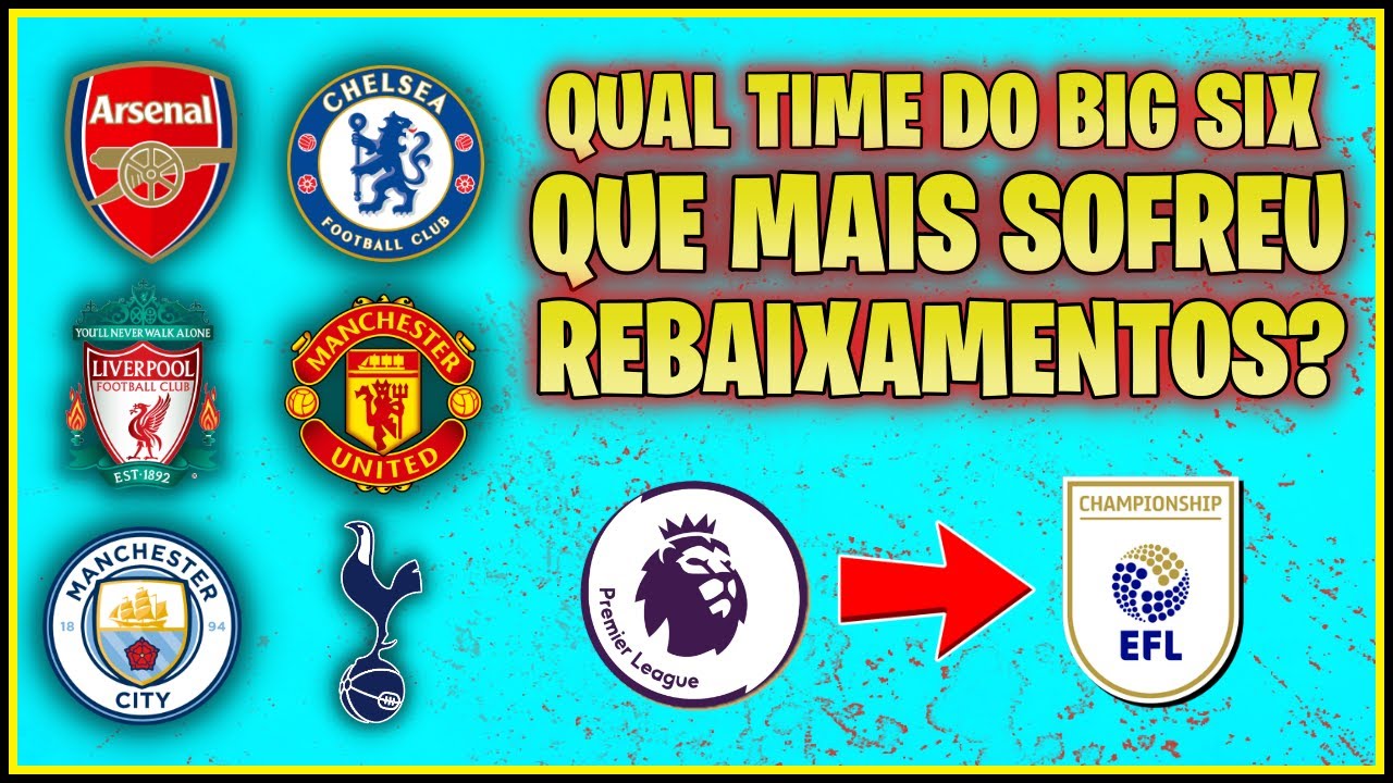 Qual time do Big Six da Premier League mais sofreu rebaixamentos?