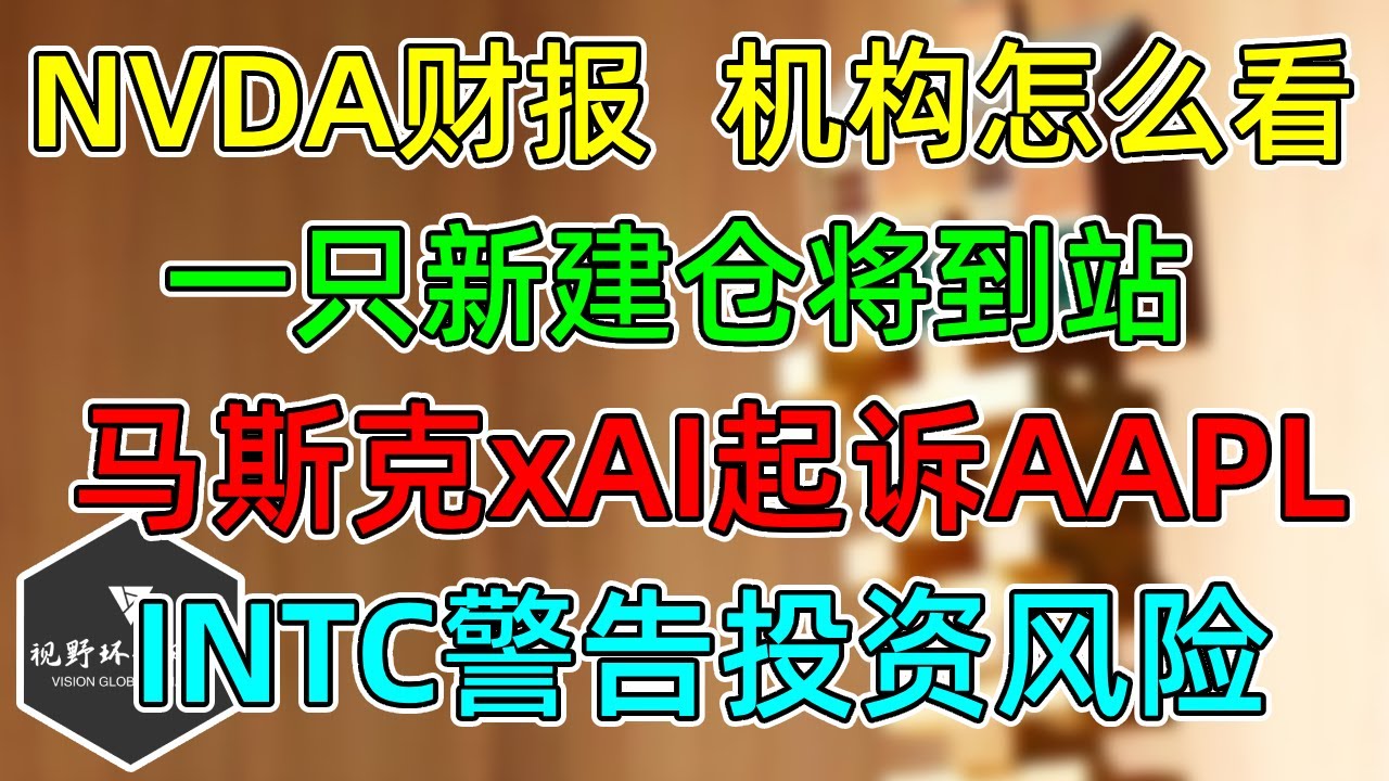 美股 NVDA财报，机构怎么看？一只新待建仓即将到站！马斯克xAI起诉AAPL！INTC警告投资风险！