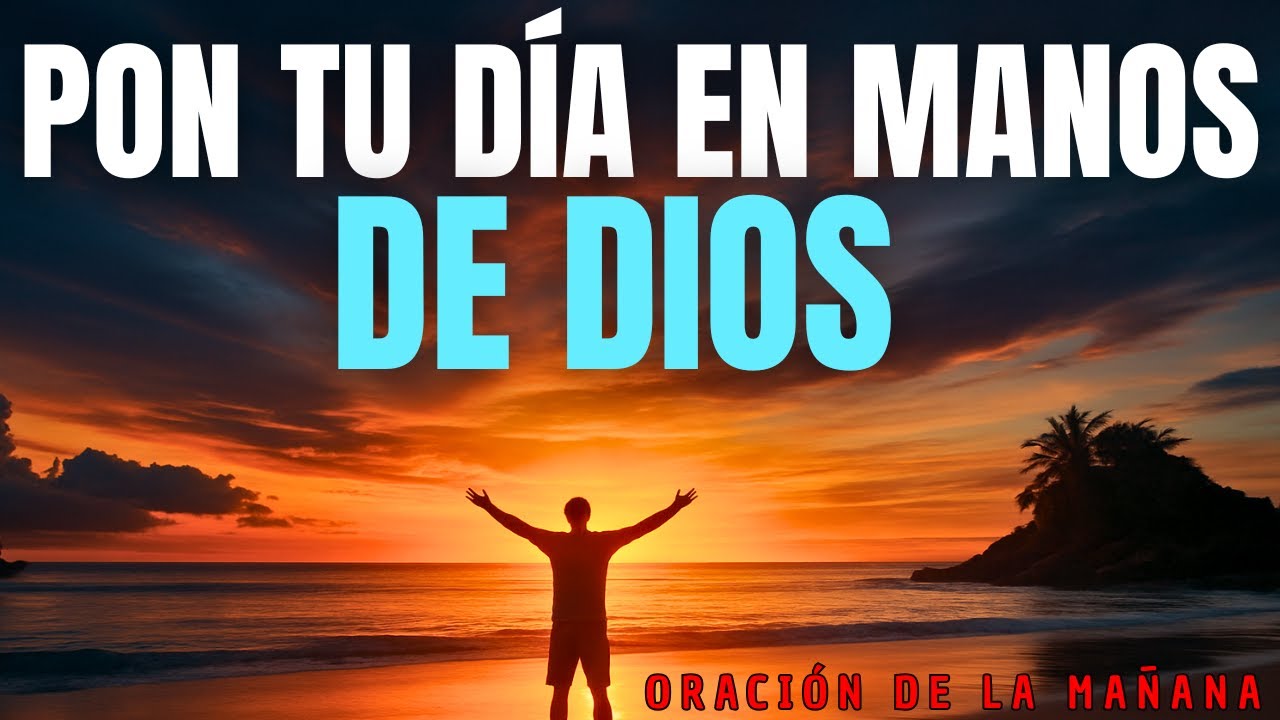 Pon tu Día en las Manos de Dios: Esta Oración de la Mañana Cambiará Todo