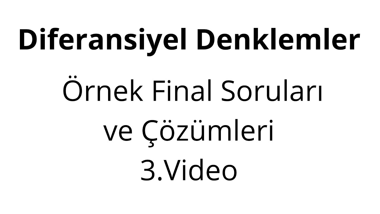 Diferansiyel Denklemler Örnek Final Soruları  ve Çözümleri 3. Video
