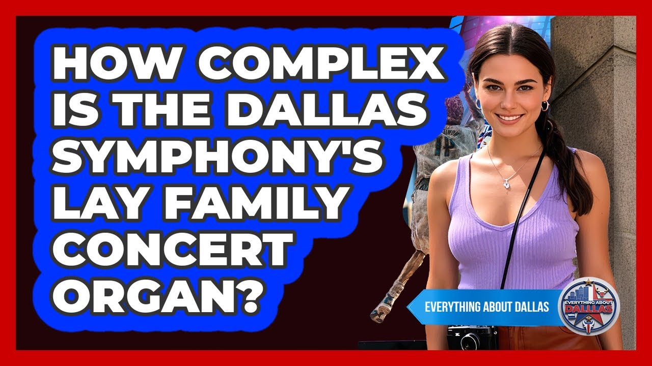 How Complex Is The Dallas Symphony's Lay Family Concert Organ? - Everything About Dallas