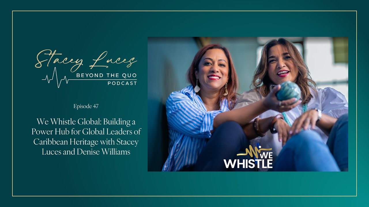 We Whistle Global: For Global Leaders of Caribbean Heritage with Stacey Luces and Denise Williams