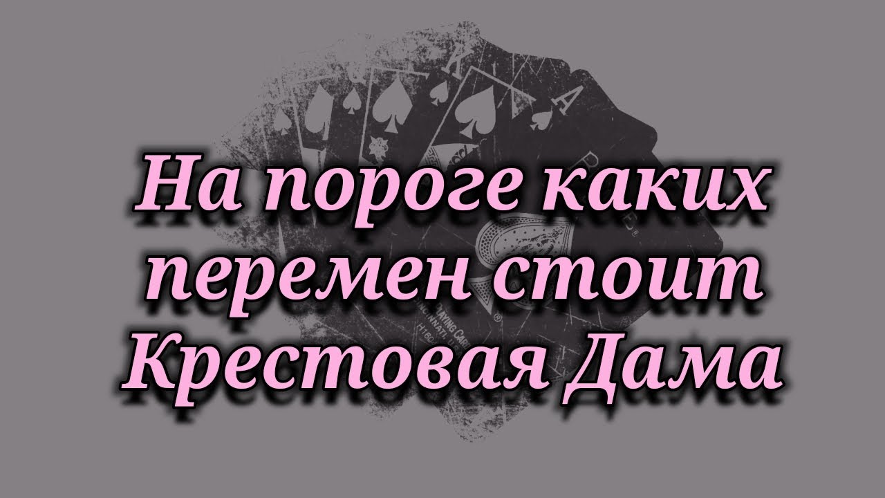 На пороге каких перемен стоит Крестовая Дама ♣️♥️♦️♠️