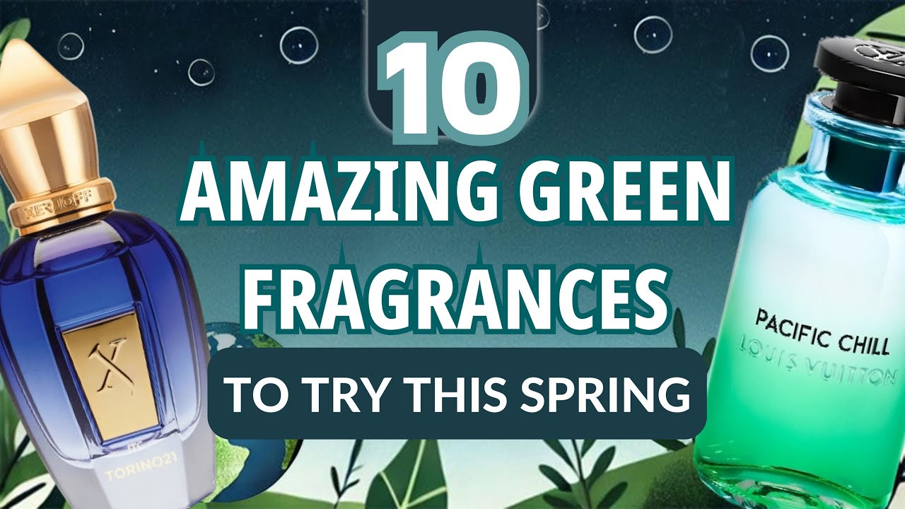 Top 10 GREEN Fragrances YOU SHOULD TRY THIS SPRING | Xerjoff Torino 21, LV Pacific Chill, and more