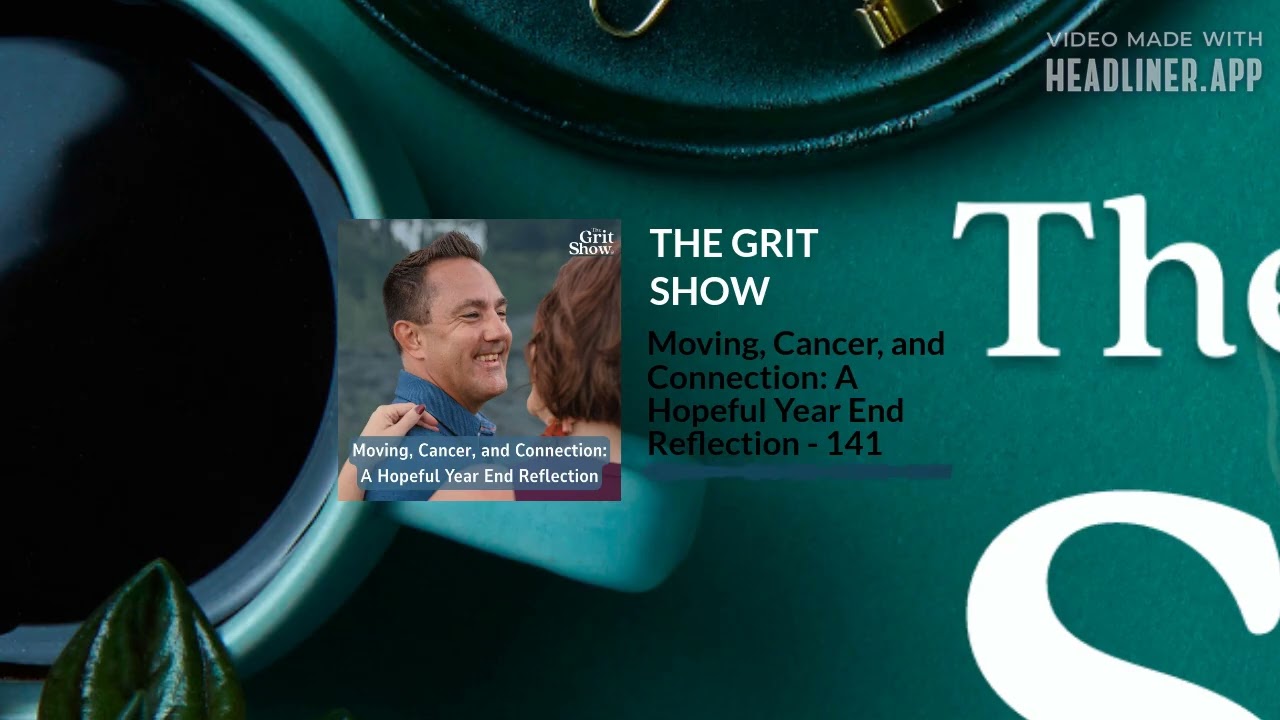 Moving, Cancer, and Connection: A Hopeful Year End Reflection - 141 | THE GRIT SHOW