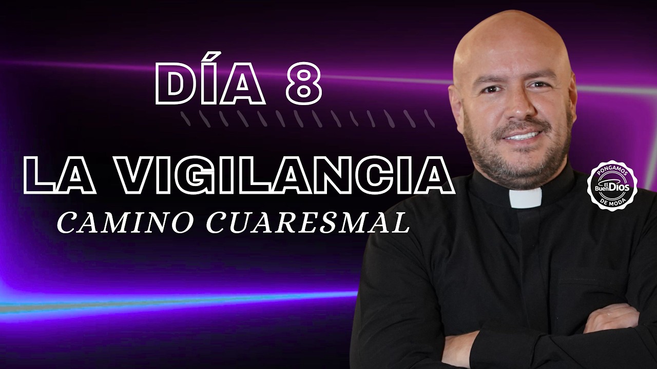 La vigilancia en el camino cuaresmal | Reflexión del Padre Freddy Bustamante | El Buen Dios