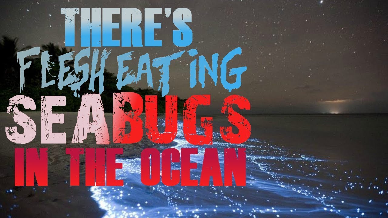 There's Flesh-Eating Sea Bugs In The Ocean | Creepypasta