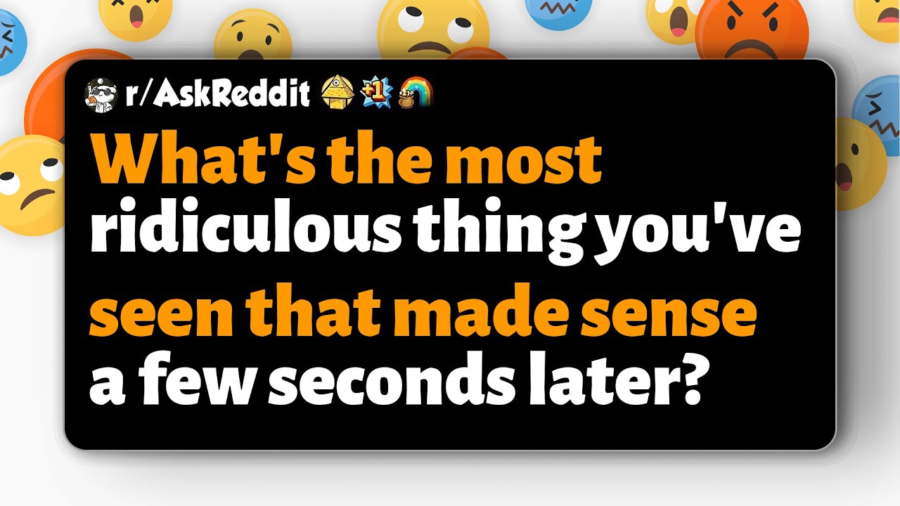 r/AskReddit | What's the most ridiculous thing you've seen that made sense a few seconds later?