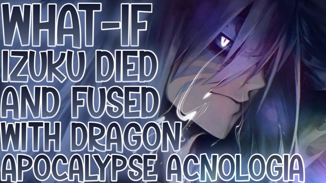 FUSING WITH APOCALYPSE: What-if Izuku Died And Fused With The Dragon Apocalypse Acnologia