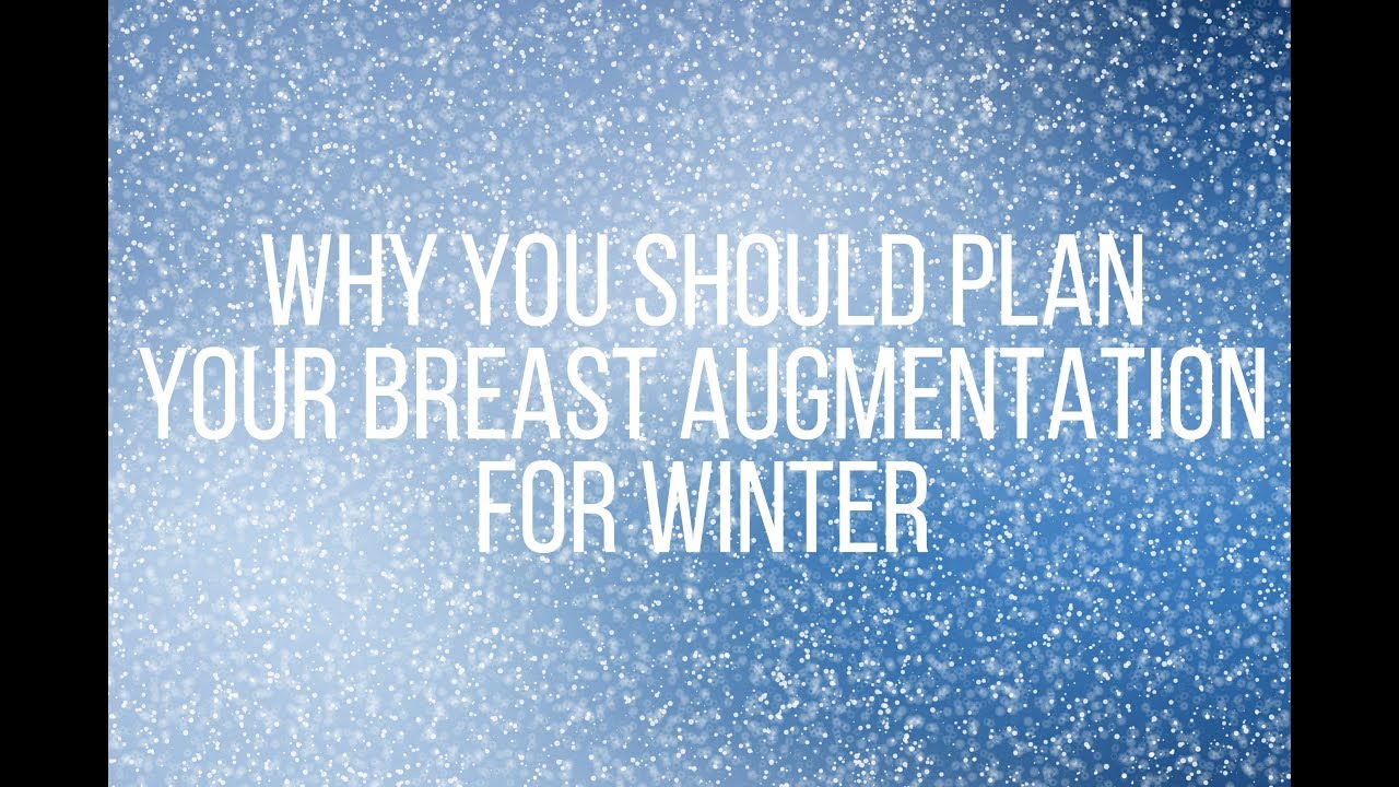 Why You Should Plan Your Breast Augmentation for Winter
