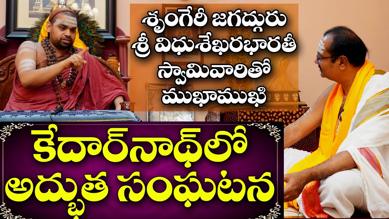 కేదార్ నాథ్ లో  అద్భుతం..శృంగేరీ జగద్గురువులకే సాధ్యం..శ్రీ విధుశేఖరభారతీస్వామివారి ఆశ్చర్యకర అనుభవం