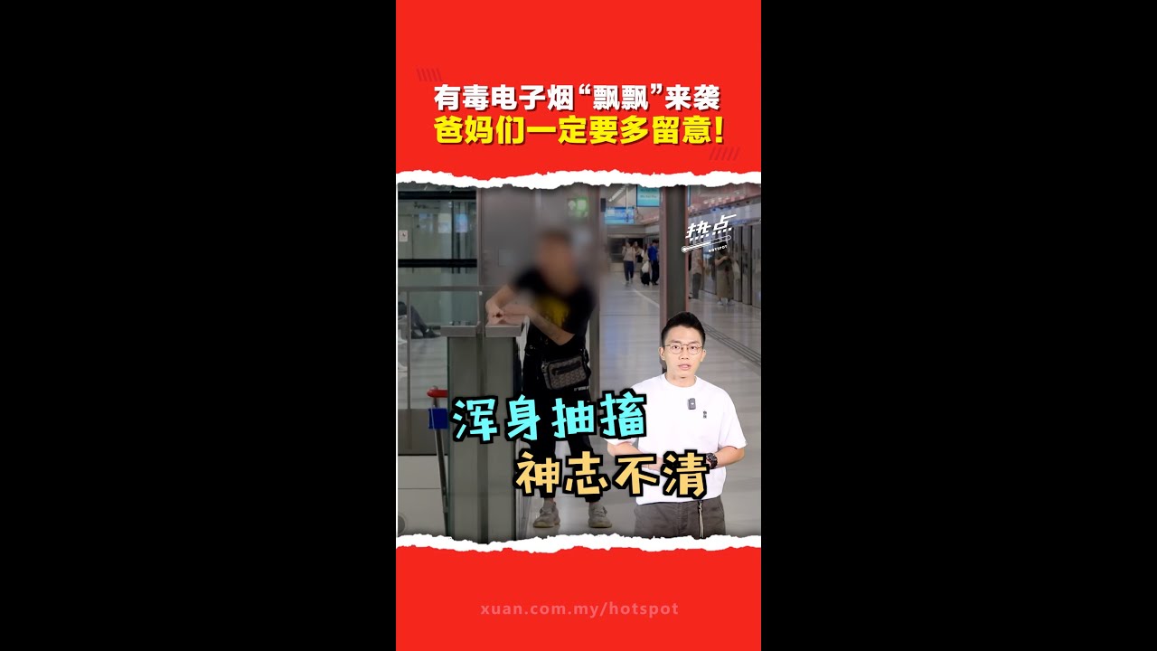 毒品“伪装”成电子烟！青少年吸“飘飘”后抽搐狂抖 严重可致死 新中港台列毒品防治！大马警钟也敲响！