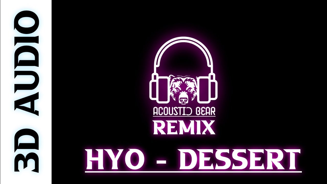 [3D] KPOP REMIX | HYO - DESSERT (Acoustic Bear 3D Remix #1)