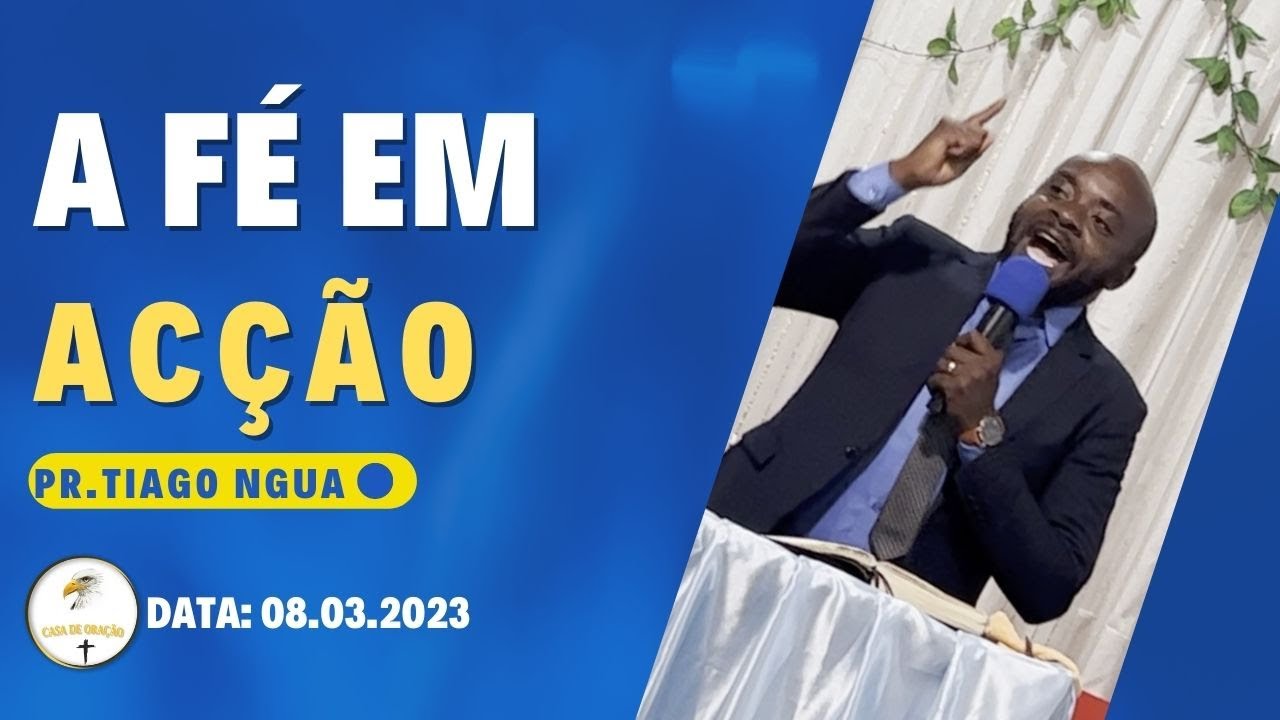 20230308 A fé em acção - Pr. Tiago Ngua