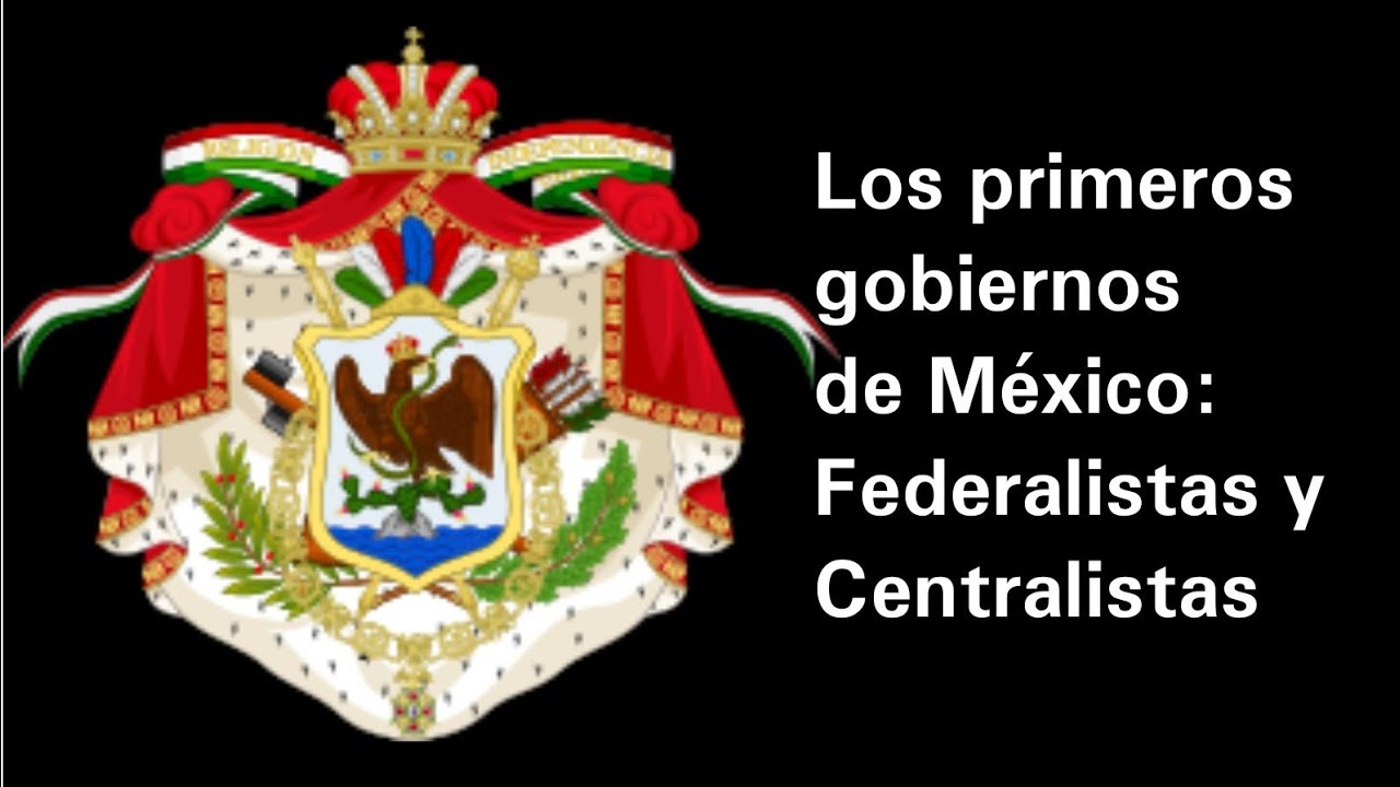 Los primeros gobiernos de México federalistas y centralistas - Historia
