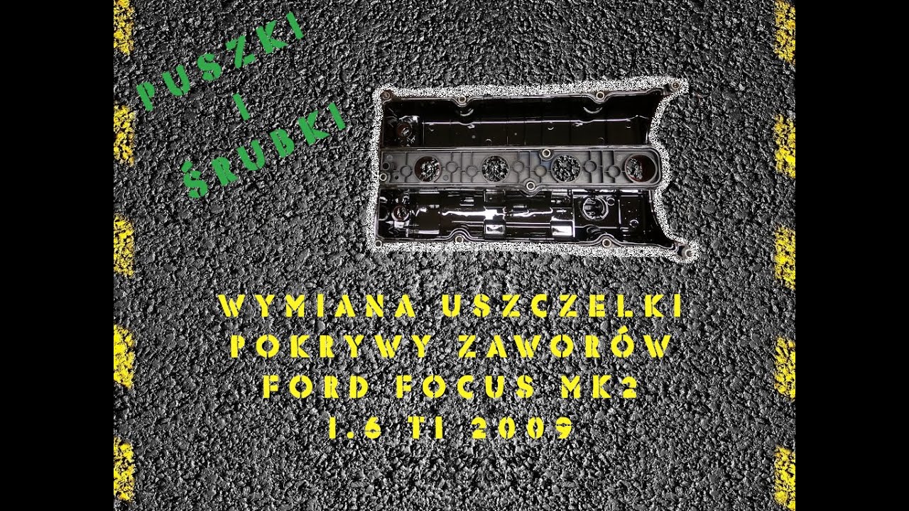 Wymiana uszczelki pokrywy zaworów [Ford Focus mk2 FL 1.6 Ti]