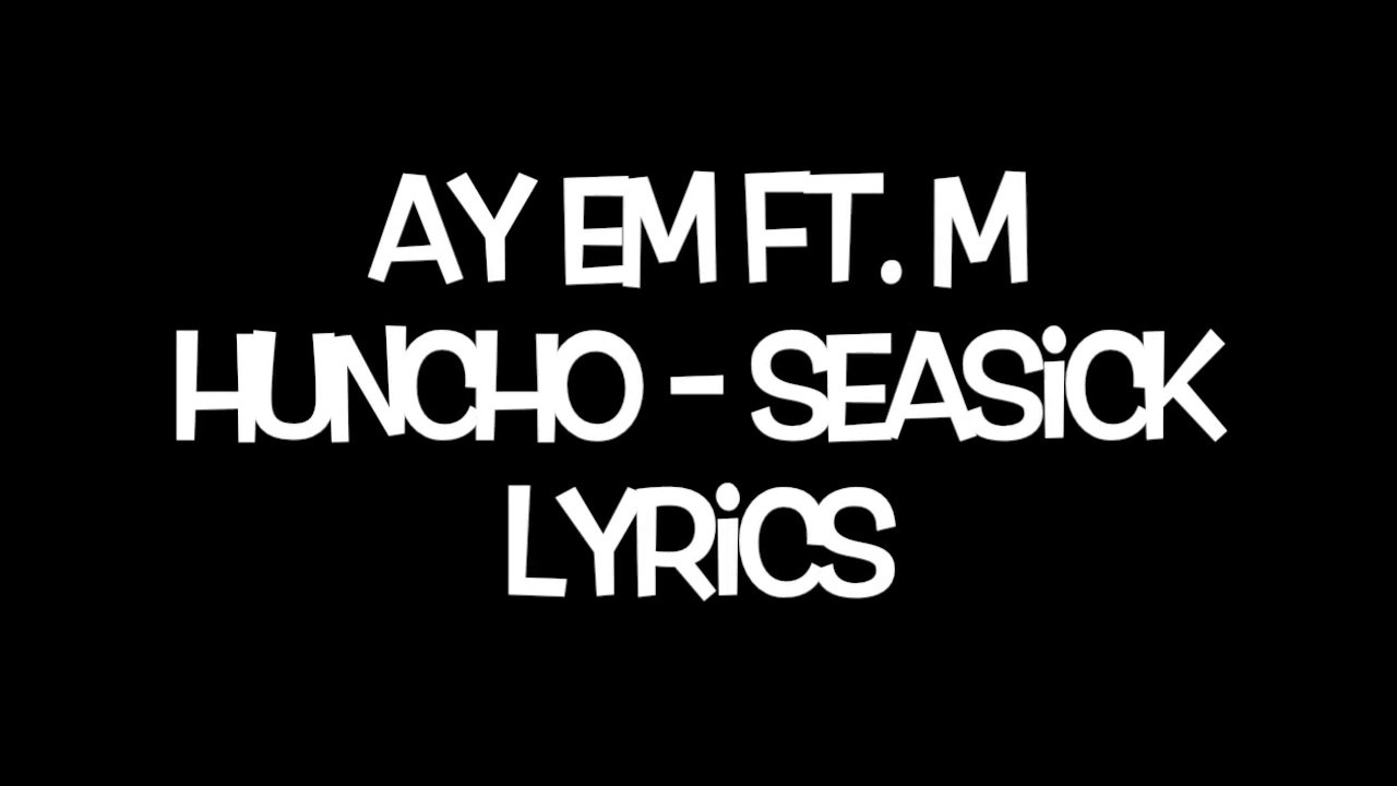 Ay Em Ft. M Huncho - Seasick lyrics