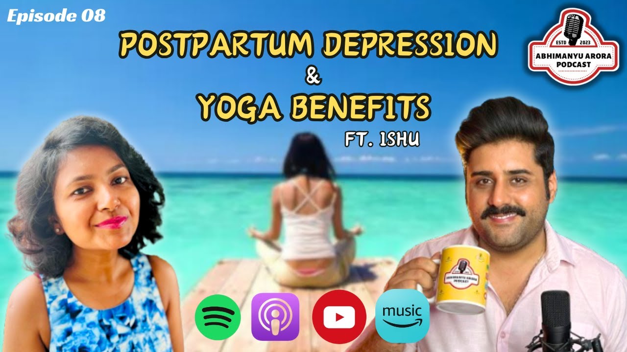 Episode 08 - Postpartum Depression Survivor to Yoga teacher - ft. Ishu | Abhimanyu Arora Podcast
